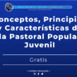 Conceptos, Principios y Características de la Pastoral Popular Juvenil